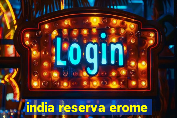 india reserva erome